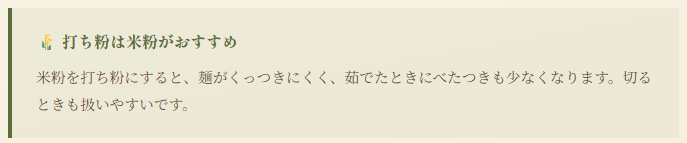打ち粉は米粉がおすすめ 米粉を打ち粉にすると、麺がくっつきにくく、茹でたときにべたつきも少なくなります。
